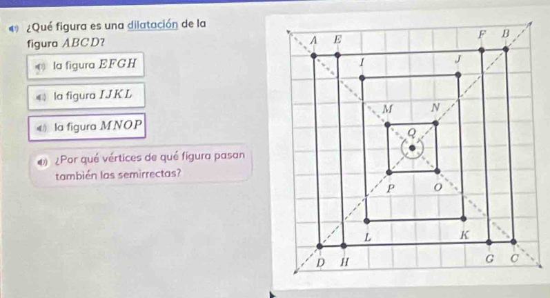 4 ¿Qué figura es una dilatación de la
figura ABCD?
1) la figura EFGH
《la figura IJKL
《》 la figura MNOP
¿Por qué vértices de qué figura pasan
también las semirrectas?