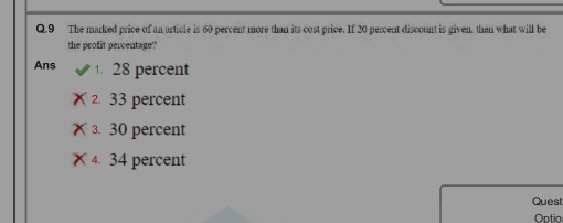 The marked price of an article is 60 percent more than its cost price. If 20 percent discount is given, then what will be
the profit percentage?
Ans 1. 28 percent
2. 33 percent
3. 30 percent
4. 34 percent
Quest
Ontio