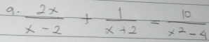  2x/x-2 + 1/x+2 = 10/x^2-4 