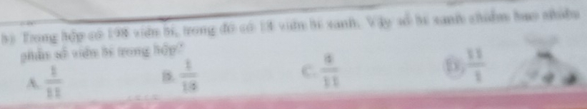 Trong hập có 198 viên bi, trong đô có 13 viên bí xanh. Vậy số bi sanh chiẩm h nhiểu
phần số viên bi trong hập"
A.  1/11   1/10  C.  a/11  D  11/1 
B.