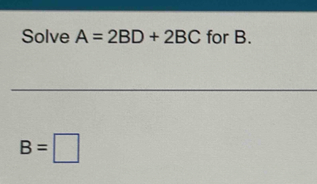 Solve A=2BD+2BC for B.
B=□