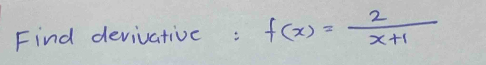 Find devivative : f(x)= 2/x+1 