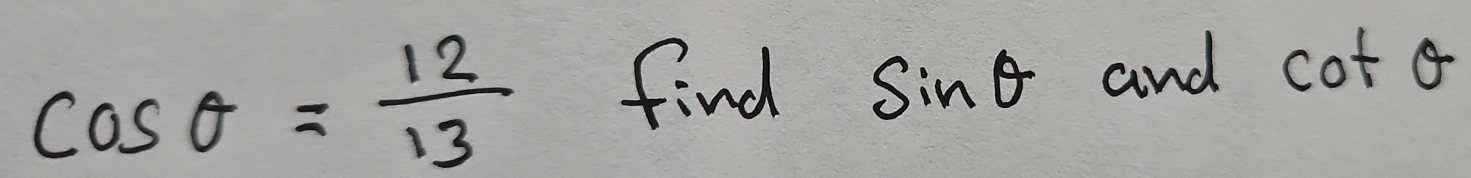 cos θ = 12/13  find sin θ and cot θ