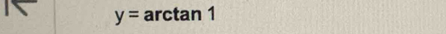 a
y= arctan 1