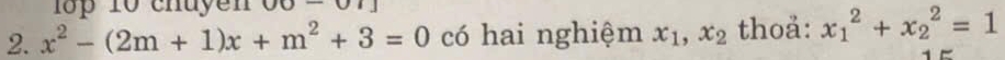 18p 10 chuyen
2. x^2-(2m+1)x+m^2+3=0 có hai nghiệm x_1, x_2 thoả: x_1^2+x_2^2=1
1