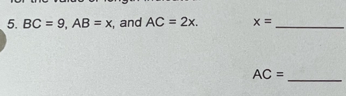 BC=9, AB=x , and AC=2x. x= _
AC=
_