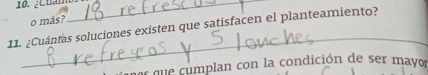 ¿Cuamo_ 
o más? 
_ 
11. ¿Cuántas soluciones existen que satisfacen el planteamiento? 
e s an con a condición de s r mayor