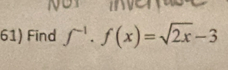 Find f^(-1)· f(x)=sqrt(2x)-3