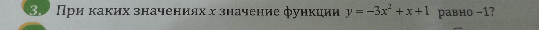 3 При каких значениях х значение функции y=-3x^2+x+1 paвнo −1?
