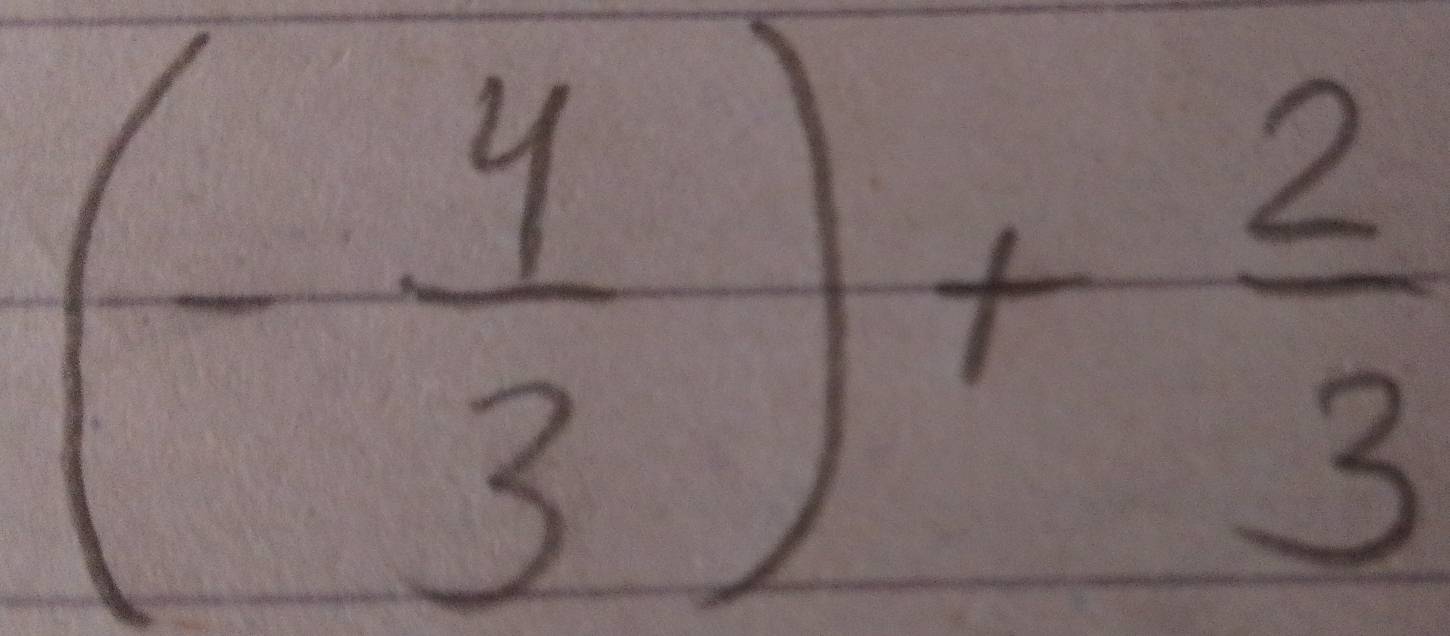 (- 4/3 )+ 2/3 