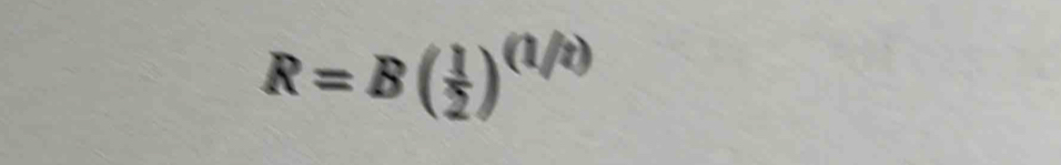 R=B( 1/2 )^(1/t)