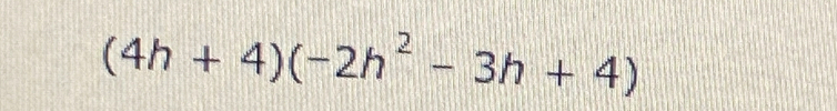 (4h+4)(-2h^2-3h+4)