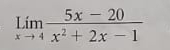 limlimits _xto 4 (5x-20)/x^2+2x-1 