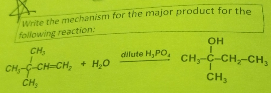 Write the mechanism for the major product for the 
following reaction:
CH_3^((CH_3))CH=CH_2+H_2Ofrac dluteH_3PO_4cH_3CH_3-CH_2-CH_3