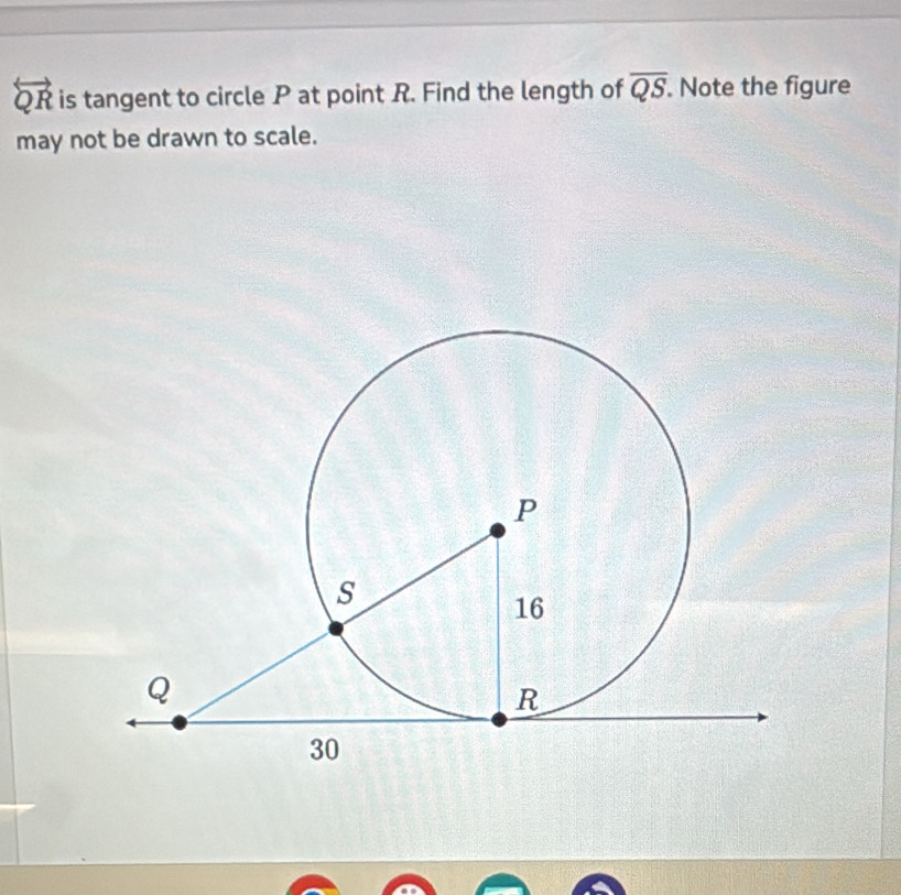 overleftrightarrow QR is tangent to circle P at point R. Find the length of overline QS. . Note the figure 
may not be drawn to scale.