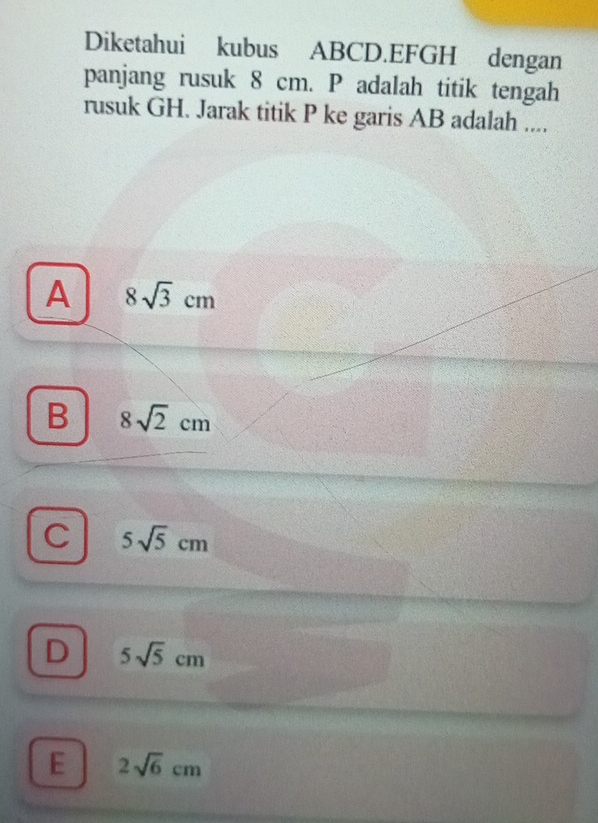 Diketahui kubus ABCD. EFGH dengan
panjang rusuk 8 cm. P adalah titik tengah
rusuk GH. Jarak titik P ke garis AB adalah ....
A 8sqrt(3)cm
B 8sqrt(2)cm
C 5sqrt(5)cm
D 5sqrt(5)cm
E 2sqrt(6)cm