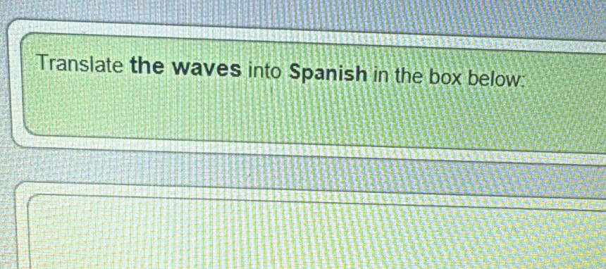 Translate the waves into Spanish in the box below: