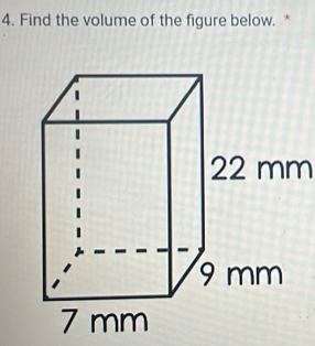 Find the volume of the figure below. *
22 mm