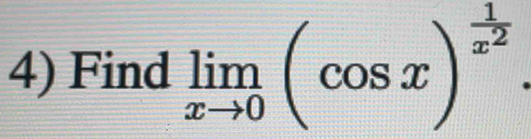 Find limlimits _xto 0(cos x)^ 1/x^2 .