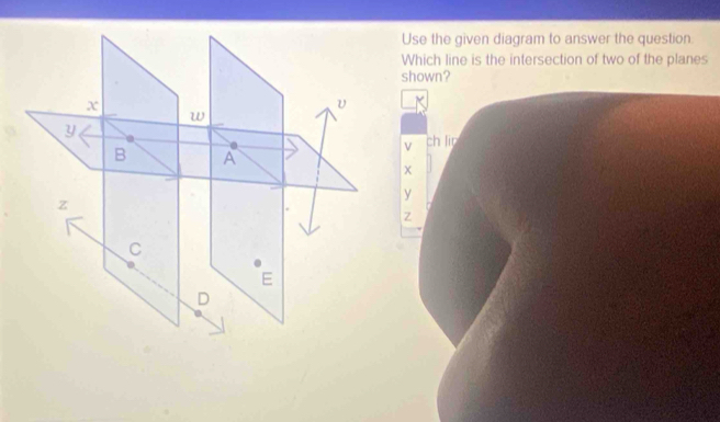 Use the given diagram to answer the question
Which line is the intersection of two of the planes
shown?
ch lin
y
Z