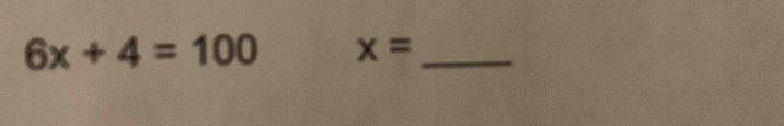 6x+4=100 x= _