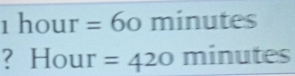 1hour=60 minutes
？ Hour: =420minutes