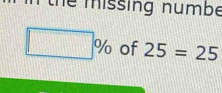 the missing numbe
□ % of 25=25