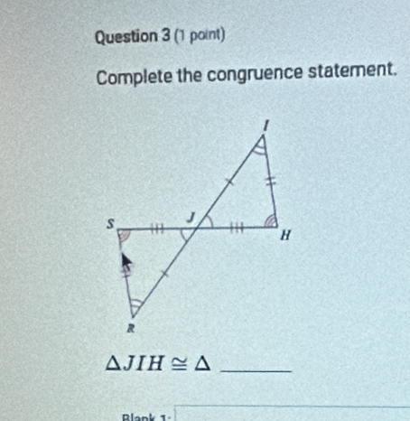 Complete the congruence statement.
△ JIH≌ △ _ 
Blank 1-□