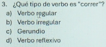 ¿Qué tipo de verbo es "correr"?
a) Verbo regular
b) Verbo irregular
c) Gerundio
d) Verbo reflexivo