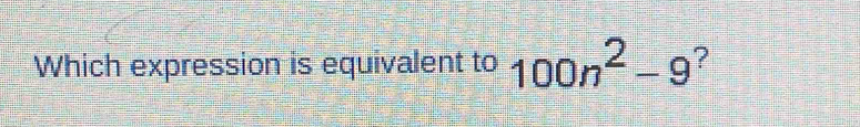 Which expression is equivalent to 100n^2-9 ?