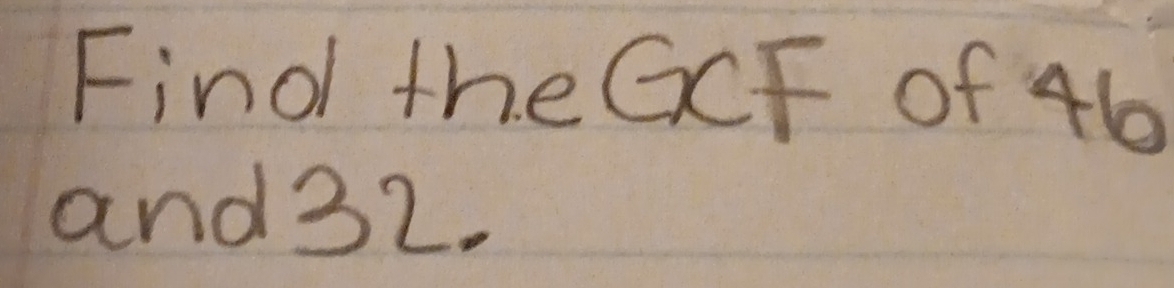 Solved: Find the GCF of 46 and 32. [Math]