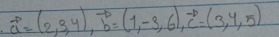 vector a=(2,3,4), vector b=(1,-3,6), vector c=(3,4,5)