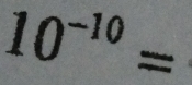 10^(-10)=