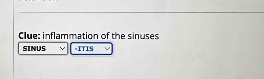 Clue: inflammation of the sinuses 
SINUS -ITIS