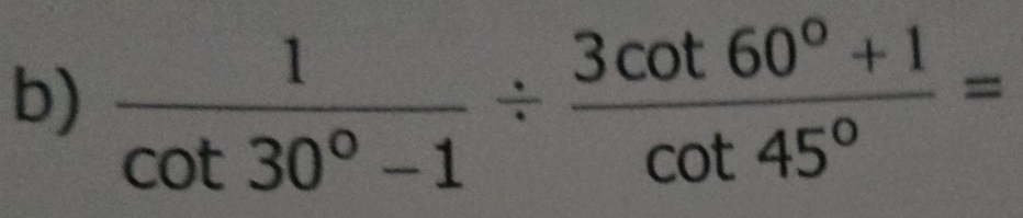  1/cot 30°-1 /  (3cot 60°+1)/cot 45° =