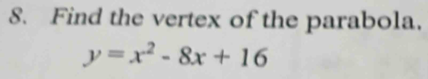 Find the vertex of the parabola.
y=x^2-8x+16