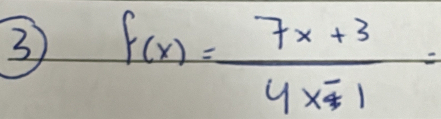 3
f(x)= (7x+3)/4x-1 =