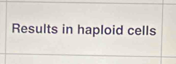 Results in haploid cells