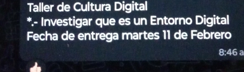 Taller de Cultura Digital 
*.- Investigar que es un Entorno Digital 
Fecha de entrega martes 11 de Febrero
8:46 a