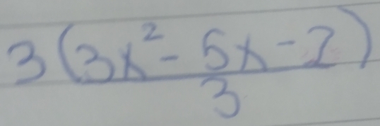  (3(3x^2-5x-2))/3 