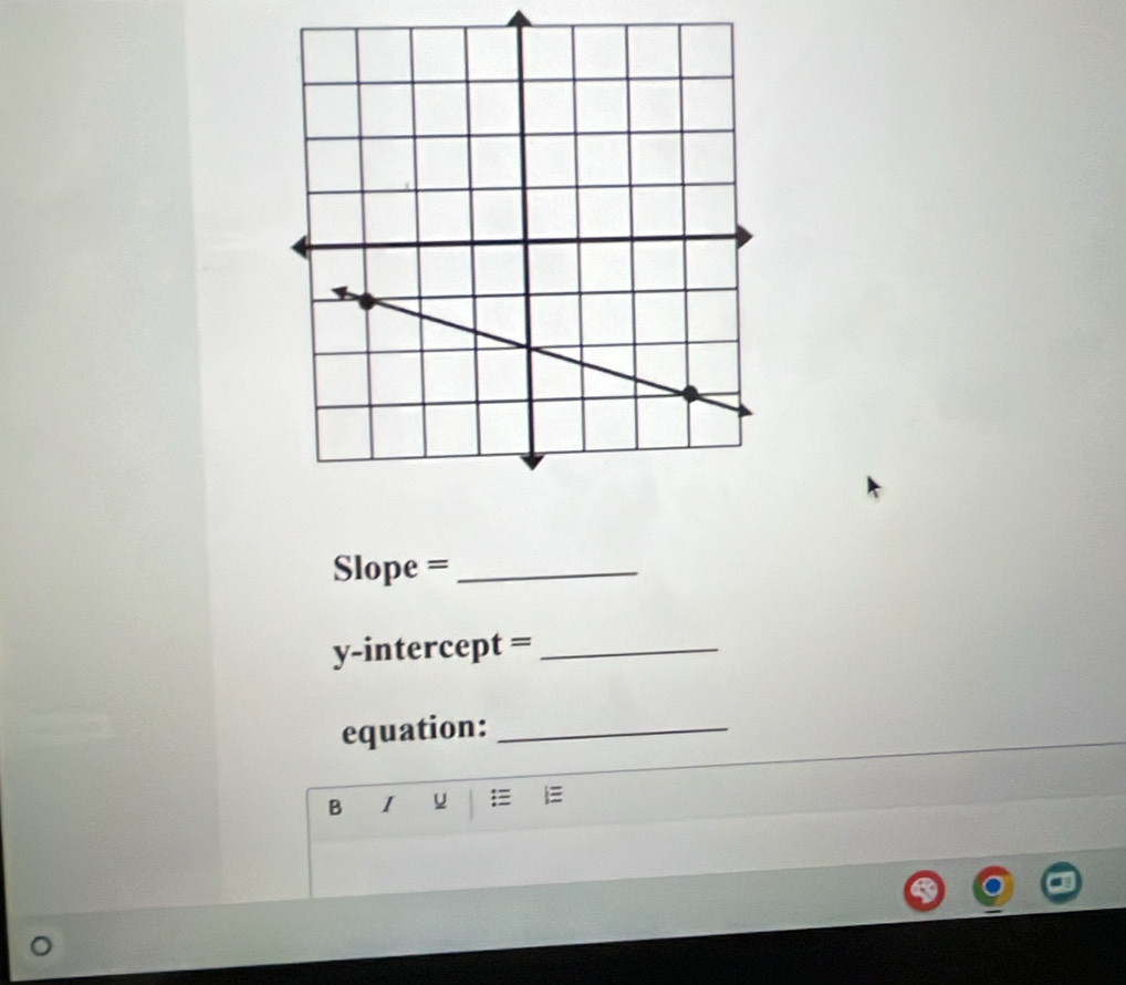 Slope =_ 
y-intercept =_ 
equation:_ 
B I u