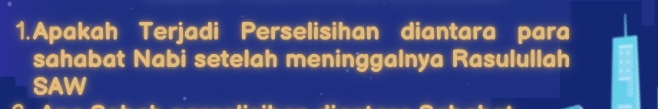 Apakah Terjadi Perselisihan diantara para 
sahabat Nabi setelah meninggalnya Rasulullah 
SAW