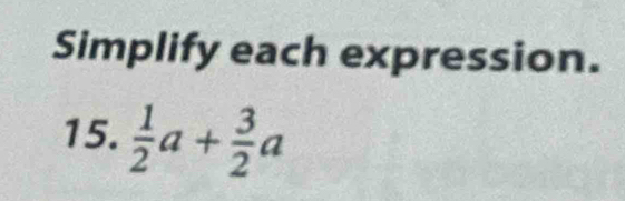 Simplify each expression. 
15.  1/2 a+ 3/2 a