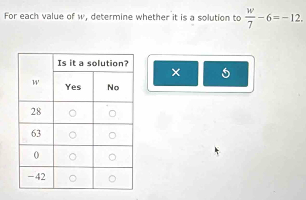 For each value of w, determine whether it is a solution to  w/7 -6=-12. 
×