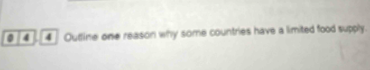 a 4 4 Outline one reason why some countries have a limited food supply.