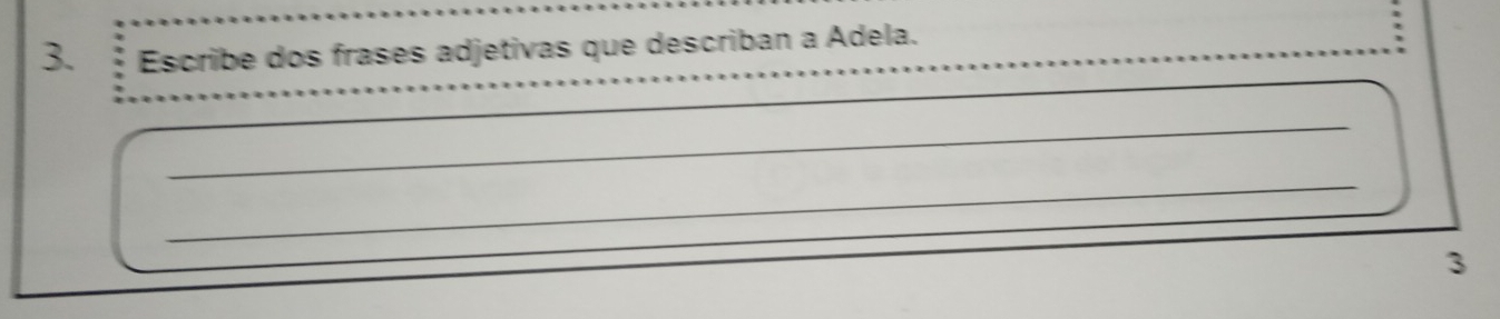 Escribe dos frases adjetivas que describan a Adela. 
_ 
_ 
_ 
_ 
_ 
3