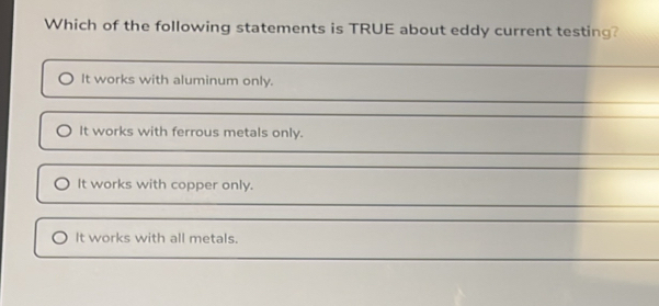 Which of the following statements is TRUE about eddy current testing?