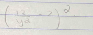 ( 12/y^2 -2)^2