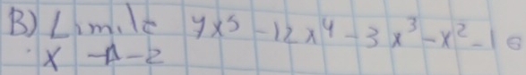 le 7x^5-12x^4-3x^3-x^2-16
x-A-2