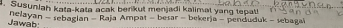 Susunlah kata-kata acak berikut menjadi kalimat yang tepat! 
nelayan - sebagian - Raja Ampat - besar - bekerja - penduduk - sebagai 
Jawab: